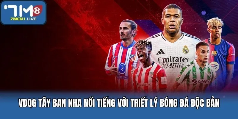 VĐQG Tây Ban Nha nổi tiếng với triết lý bóng đá độc bản